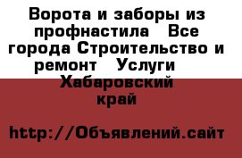  Ворота и заборы из профнастила - Все города Строительство и ремонт » Услуги   . Хабаровский край